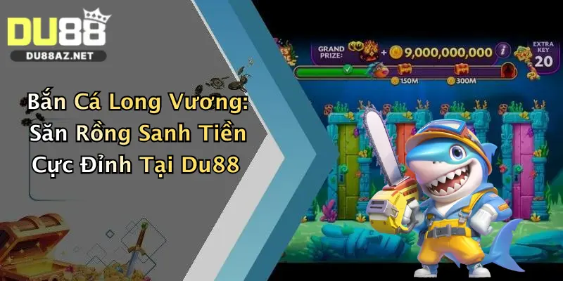 Bắn Cá Long Vương: Săn Rồng Sanh Tiền Cực Đỉnh Tại Du88 3 Bắn Cá Long Vương: Săn Rồng Sanh Tiền Cực Đỉnh Tại Du88