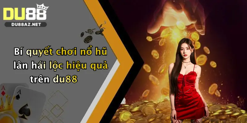 Bí quyết chơi nổ hũ lân hái lộc hiệu quả trên du88