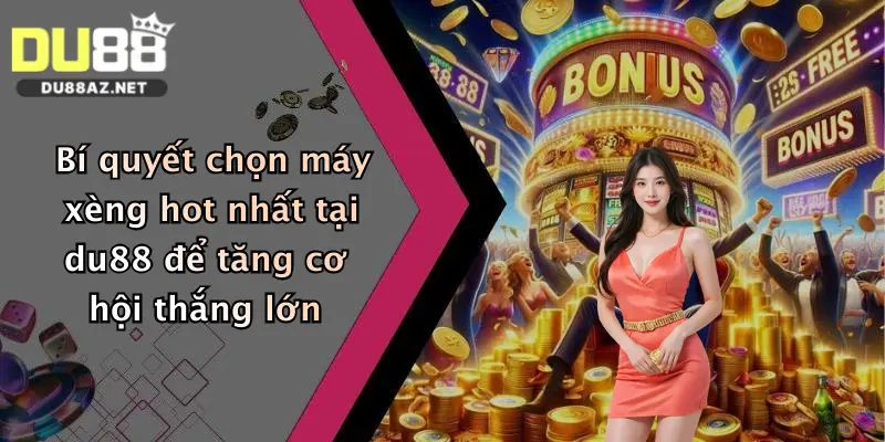 Bí quyết chọn máy xèng hot nhất tại du88 để tăng cơ hội thắng lớn