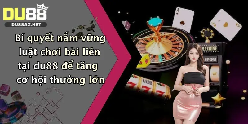 Luật Chơi Bài Liên: Khám Phá Cách Thắng Lớn Tại Du88 Ngay Hôm Nay 1 Bí quyết nắm vững luật chơi bài liên tại du88 để tăng cơ hội thưởng lớn