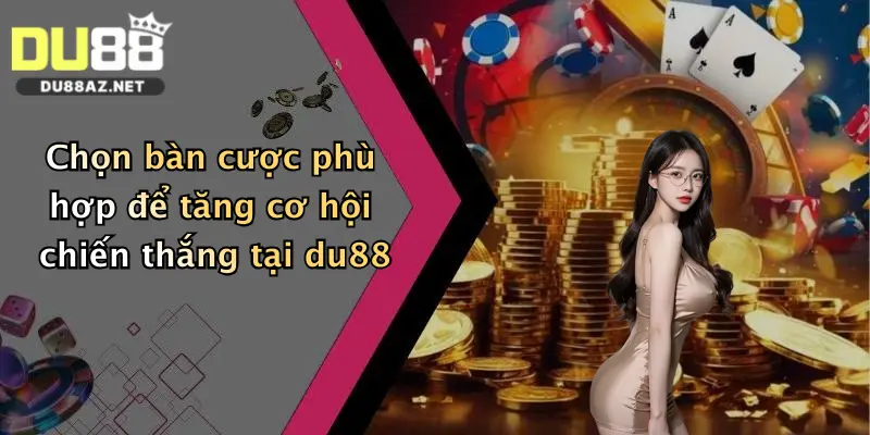 Chọn bàn cược phù hợp để tăng cơ hội chiến thắng tại du88