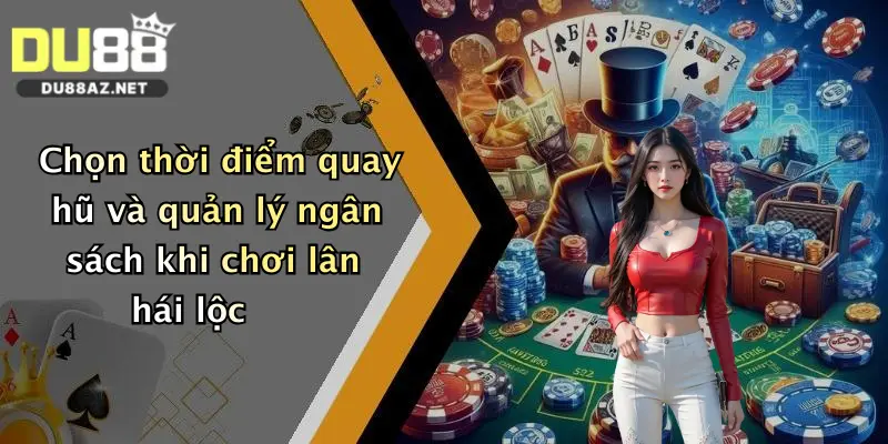 Chọn thời điểm quay hũ và quản lý ngân sách khi chơi lân hái lộc