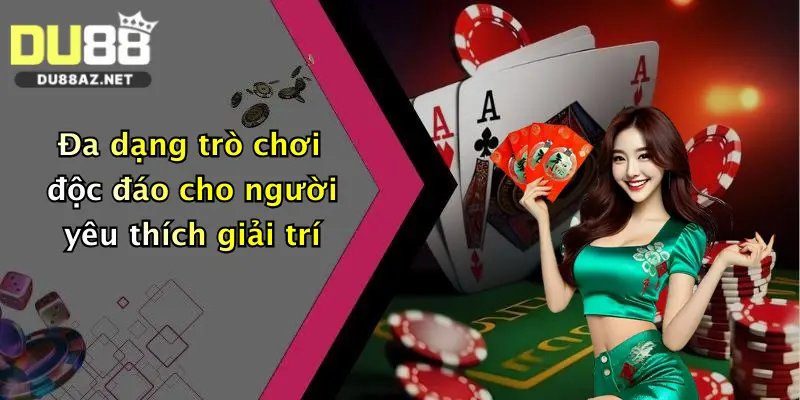 Đa dạng trò chơi độc đáo cho người yêu thích giải trí