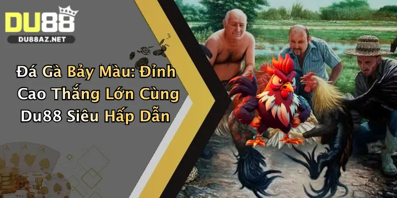 Đá Gà Bảy Màu: Đỉnh Cao Thắng Lớn Cùng Du88 Siêu Hấp Dẫn 10 Đá Gà Bảy Màu: Đỉnh Cao Thắng Lớn Cùng Du88 Siêu Hấp Dẫn