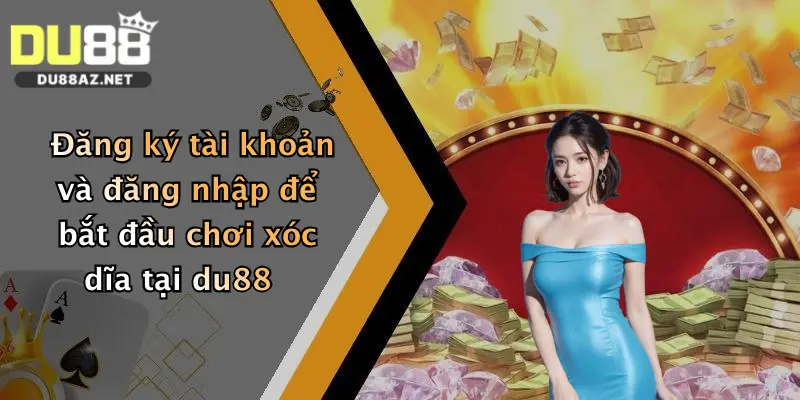 Đăng ký tài khoản và đăng nhập để bắt đầu chơi xóc dĩa tại du88