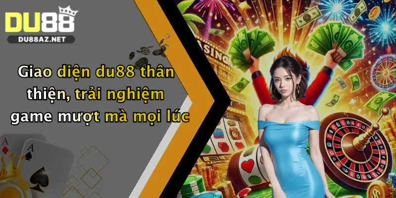 Giao diện du88 thân thiện, trải nghiệm game mượt mà mọi lúc