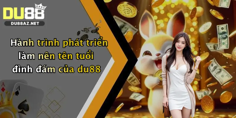 DU88 7 Hành trình phát triển làm nên tên tuổi đình đám của du88