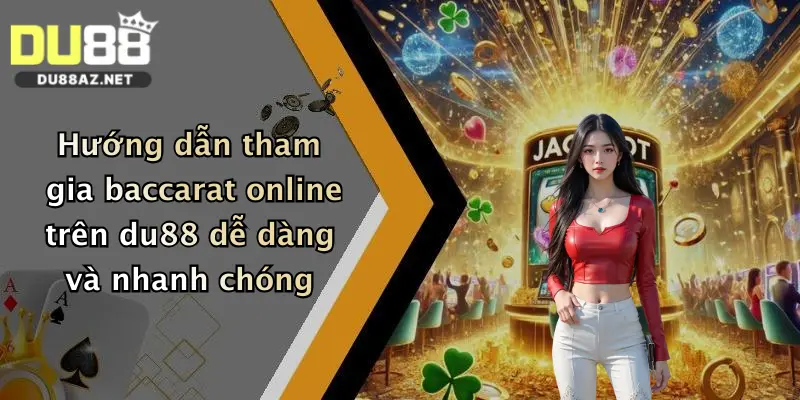 Hướng dẫn tham gia baccarat online trên du88 dễ dàng và nhanh chóng