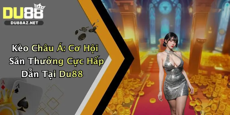 Kèo Châu Á: Cơ Hội Săn Thưởng Cực Hấp Dẫn Tại Du88