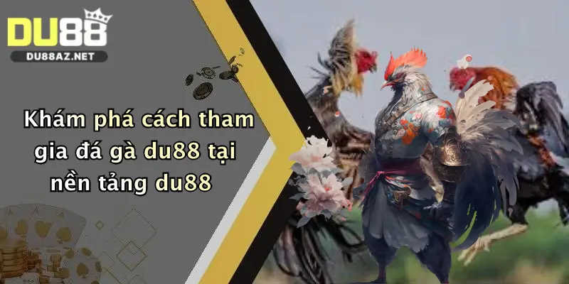Khám phá cách tham gia đá gà du88 tại nền tảng du88