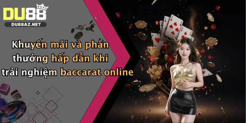 Khuyến mãi và phần thưởng hấp dẫn khi trải nghiệm baccarat online