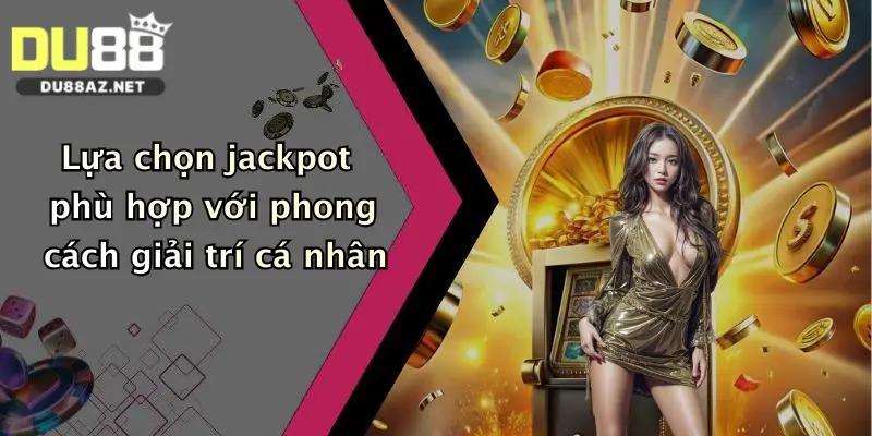 Lựa chọn jackpot phù hợp với phong cách giải trí cá nhân