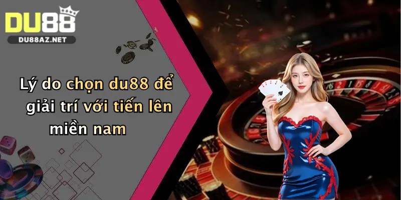 Lý do chọn du88 để giải trí với tiến lên miền nam