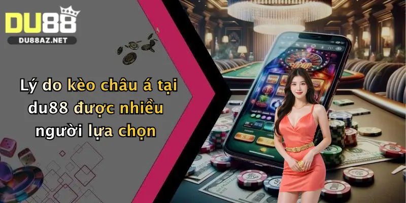Lý do kèo châu á tại du88 được nhiều người lựa chọn