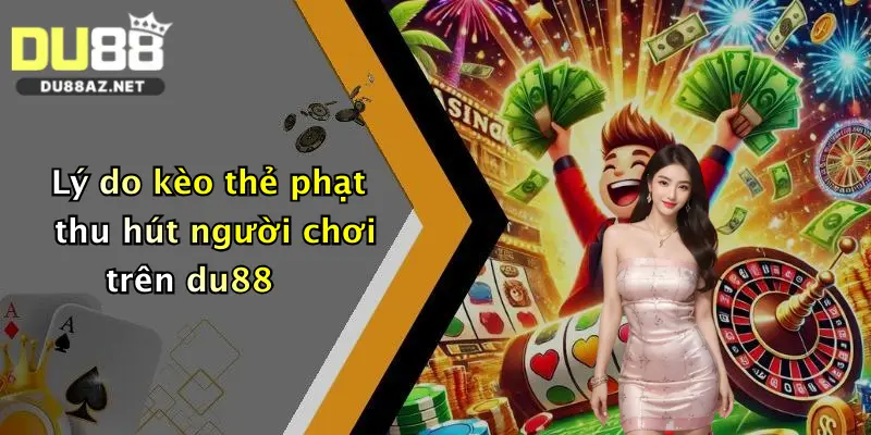 Kèo Thẻ Phạt: Săn Thưởng Đậm Cùng Nhà Cái Du88, Cược Cực Dễ Trúng! 1 Lý do kèo thẻ phạt thu hút người chơi trên du88