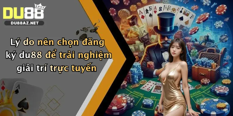 Đăng Ký Du88 4 Lý do nên chọn đăng ký du88 để trải nghiệm giải trí trực tuyến