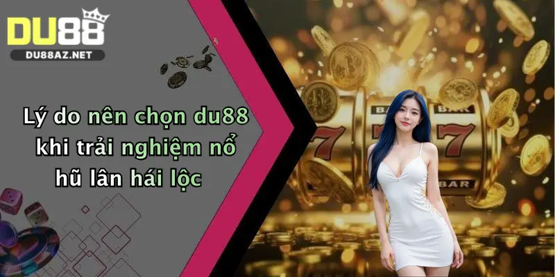 Lý do nên chọn du88 khi trải nghiệm nổ hũ lân hái lộc