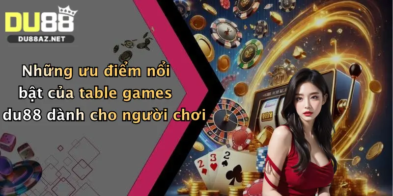 Những ưu điểm nổi bật của table games du88 dành cho người chơi