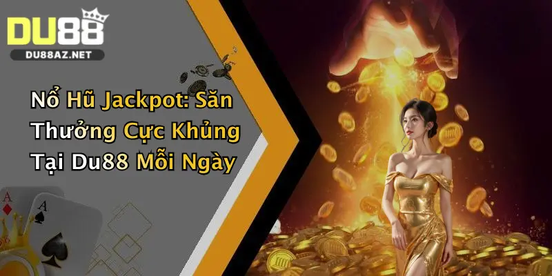 Nổ Hũ Jackpot: Săn Thưởng Cực Khủng Tại Du88 Mỗi Ngày